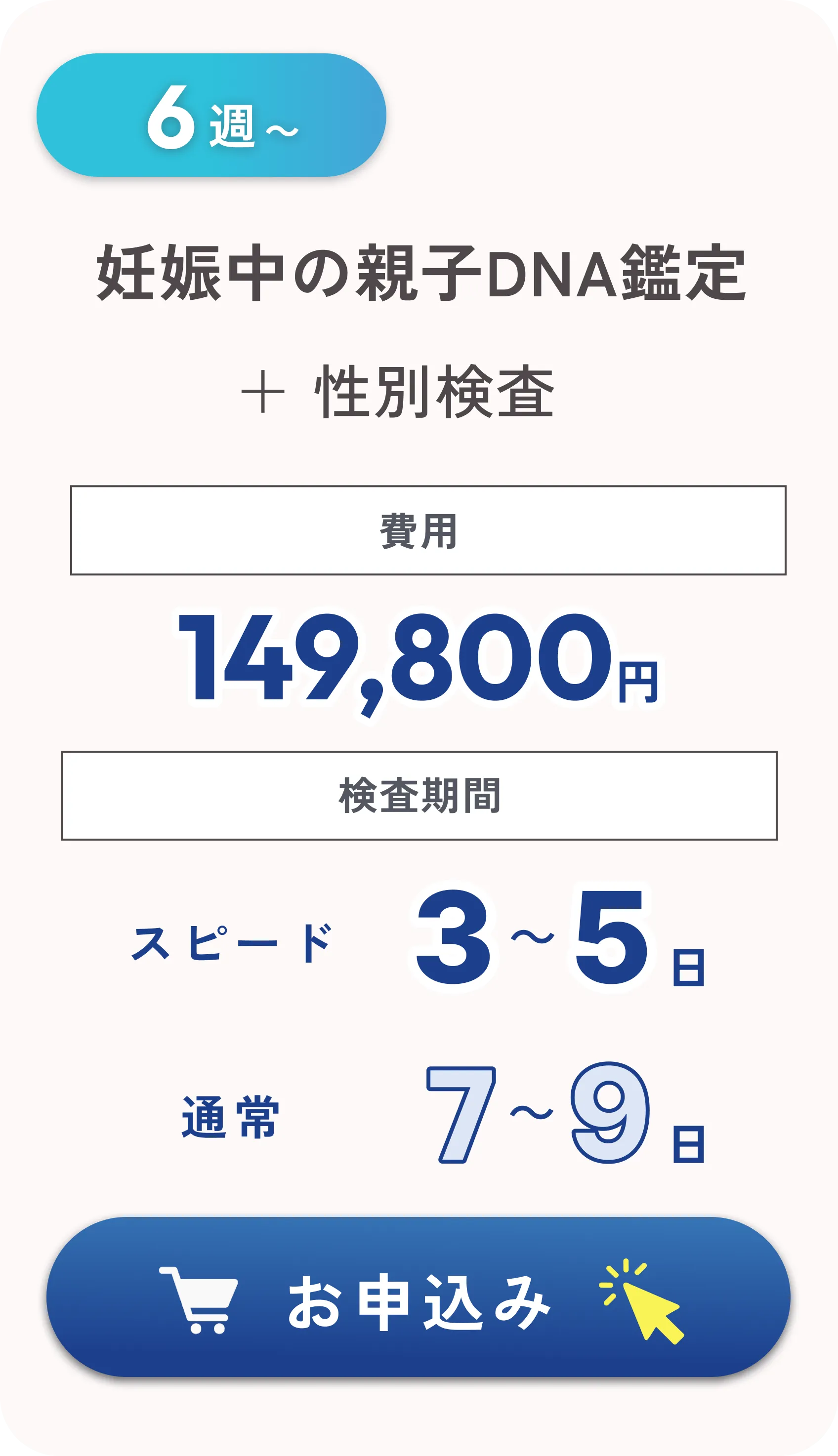 妊娠6週から受けられる法的の妊娠中親子DNA鑑定。性別検査を含み、費用は149,800円。検査期間は7〜9日、スピードオプションで3〜5日。